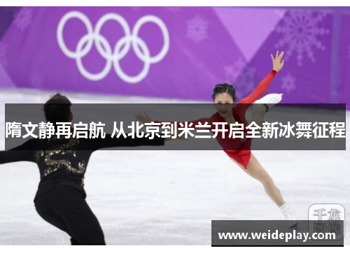 隋文静再启航 从北京到米兰开启全新冰舞征程